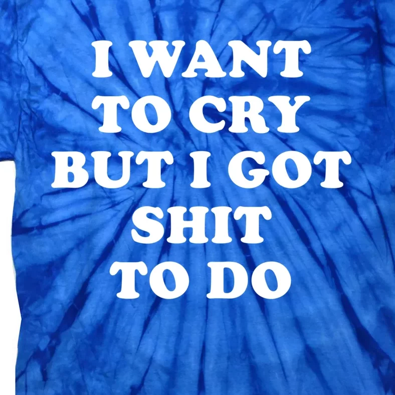 I Want To Cry But I Got Shit To Do Funny Gift I Am The Boss Babe Gift Tie-Dye T-Shirt