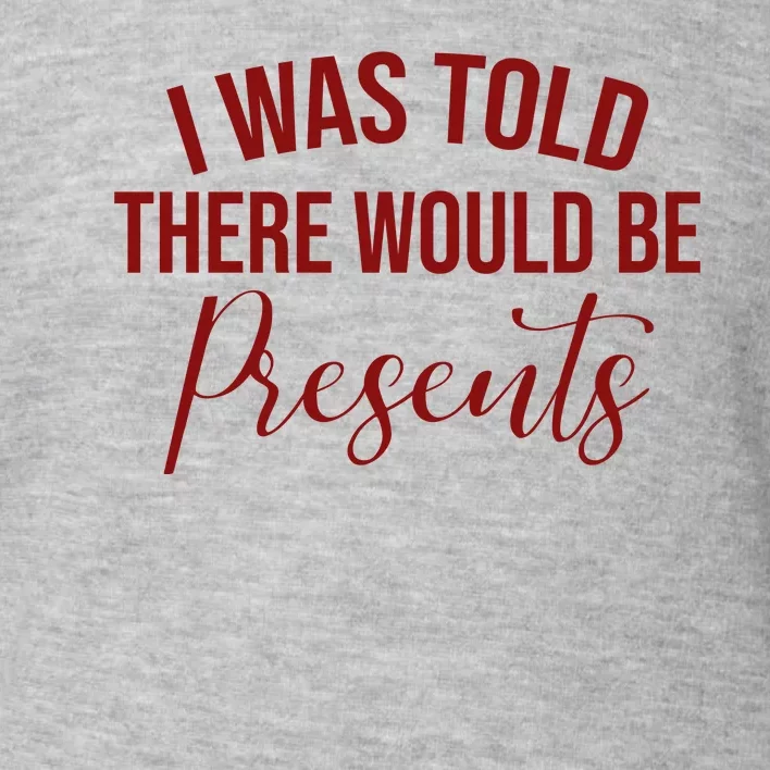 I Was Told There Would Be Presents Funny Christmas Toddler Sweatshirt