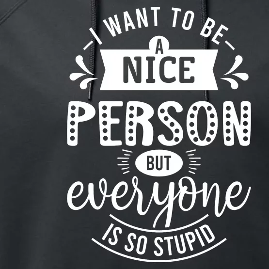 I Want To Be A Nice Person But Everyone Funny Humor Performance Fleece Hoodie