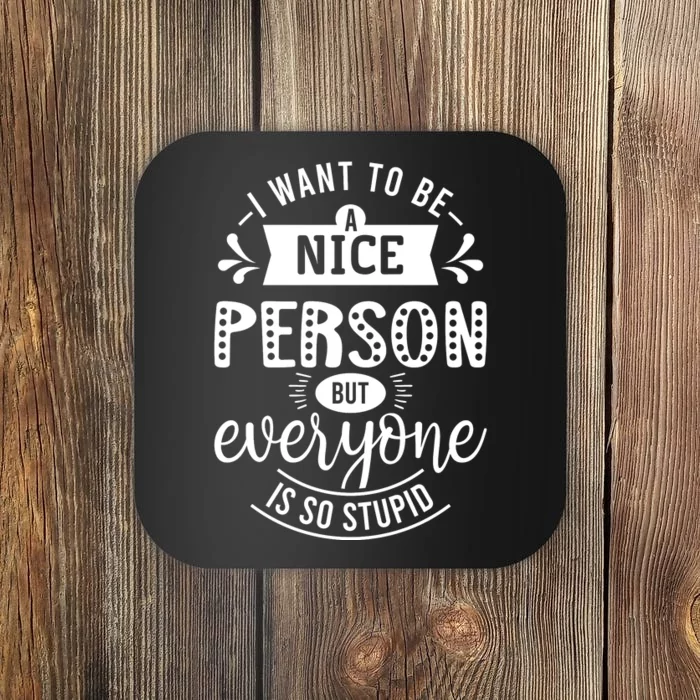 I Want To Be A Nice Person But Everyone Funny Humor Coaster