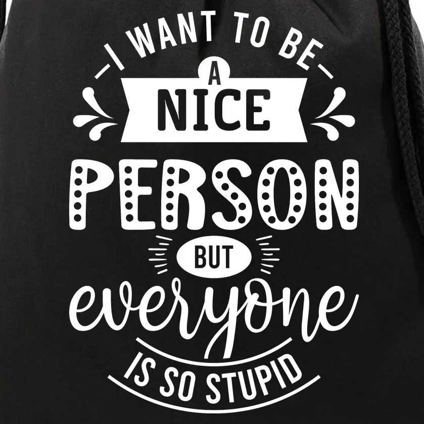 I Want To Be A Nice Person But Everyone Funny Humor Drawstring Bag