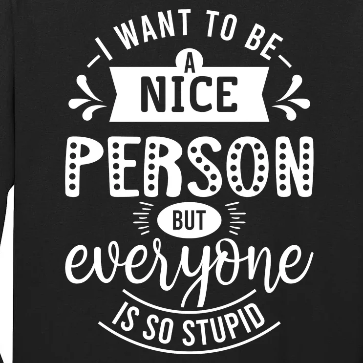 I Want To Be A Nice Person But Everyone Funny Humor Tall Long Sleeve T-Shirt