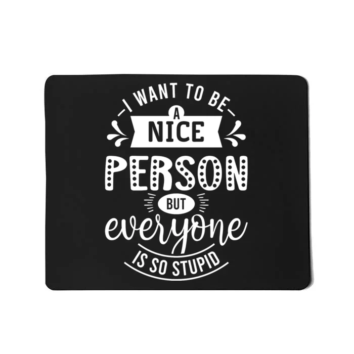 I Want To Be A Nice Person But Everyone Funny Humor Mousepad