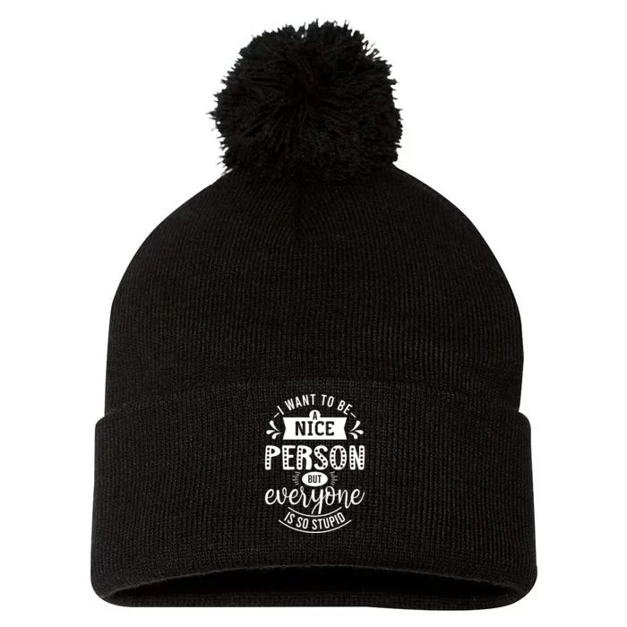 I Want To Be A Nice Person But Everyone Funny Humor Pom Pom 12in Knit Beanie