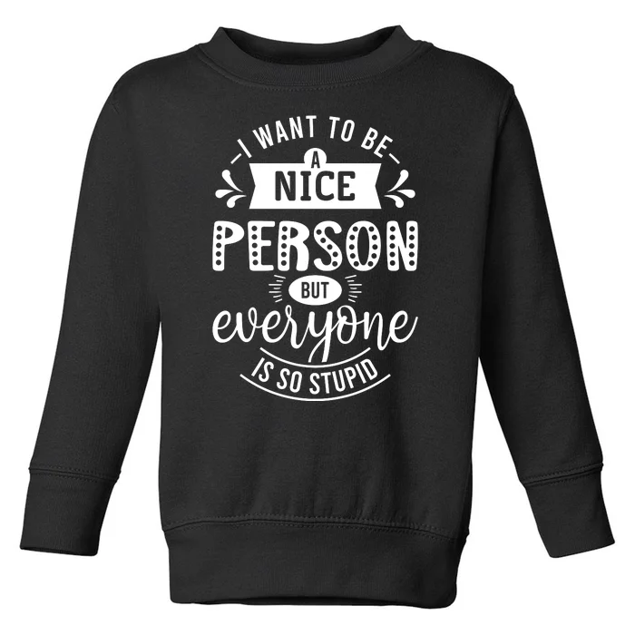 I Want To Be A Nice Person But Everyone Funny Humor Toddler Sweatshirt