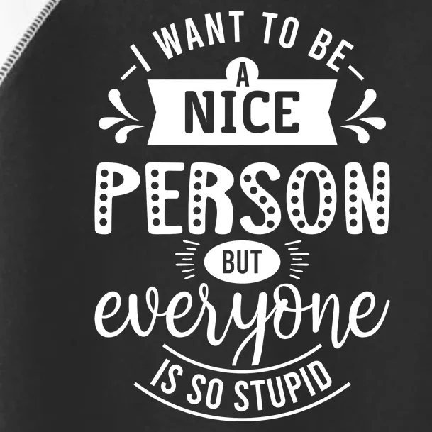 I Want To Be A Nice Person But Everyone Funny Humor Toddler Fine Jersey T-Shirt