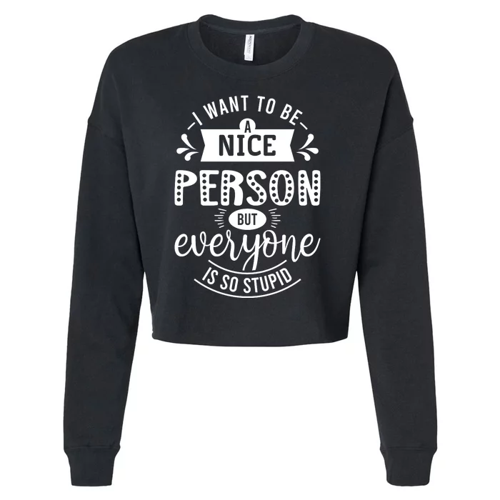 I Want To Be A Nice Person But Everyone Funny Humor Cropped Pullover Crew