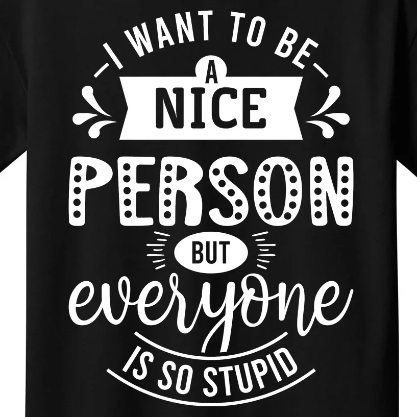 I Want To Be A Nice Person But Everyone Funny Humor Kids T-Shirt