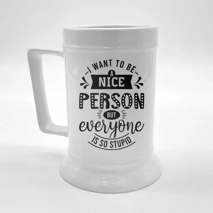 I Want To Be A Nice Person But Everyone Funny Humor Front & Back Beer Stein