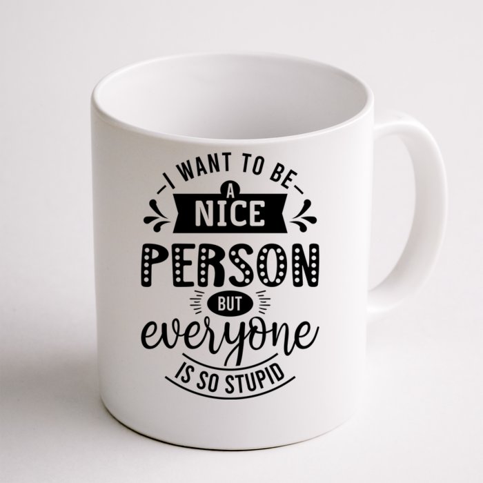 I Want To Be A Nice Person But Everyone Funny Humor Front & Back Coffee Mug