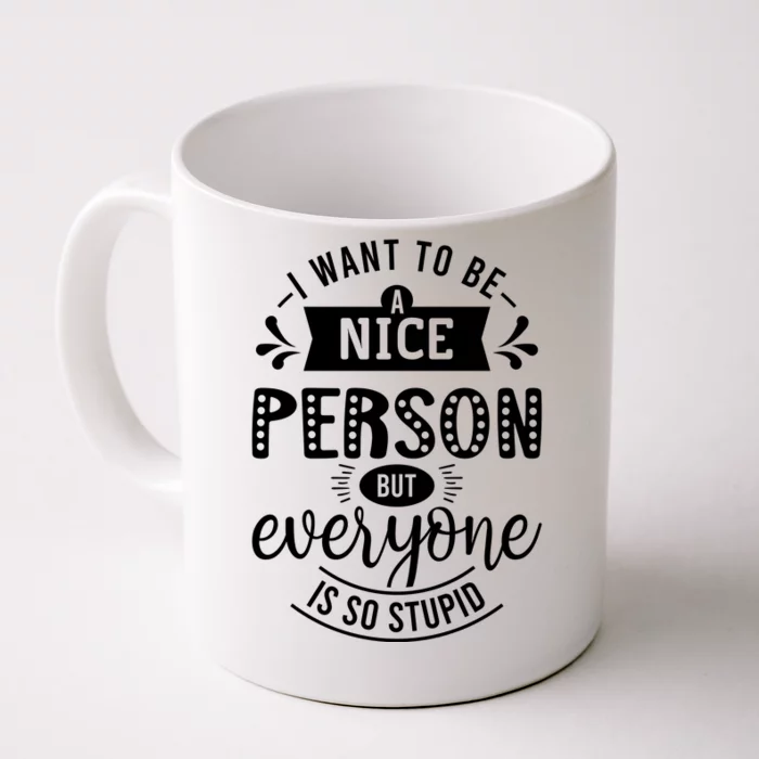 I Want To Be A Nice Person But Everyone Funny Humor Front & Back Coffee Mug