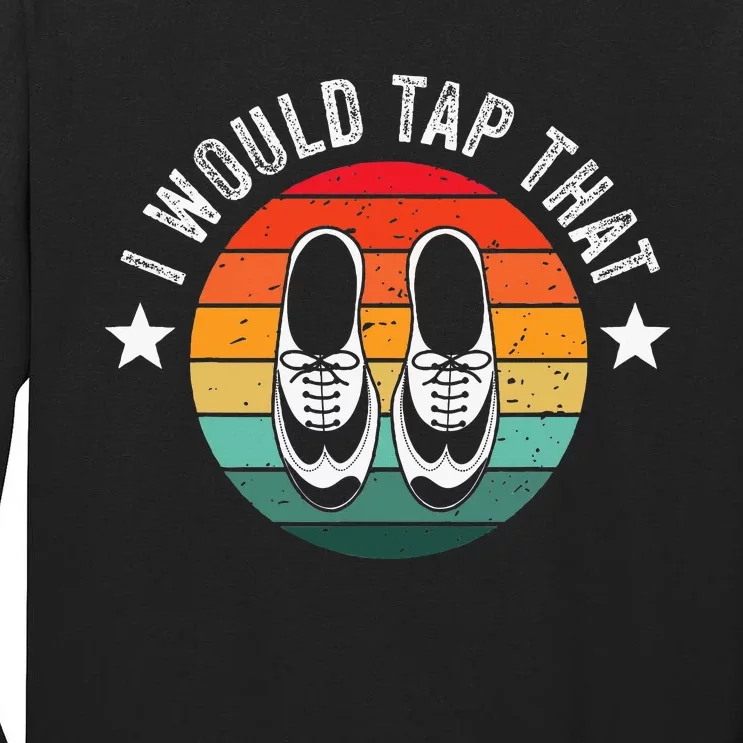 I Would Tap That Recital Tap Dancer Tap Dancing Tall Long Sleeve T-Shirt