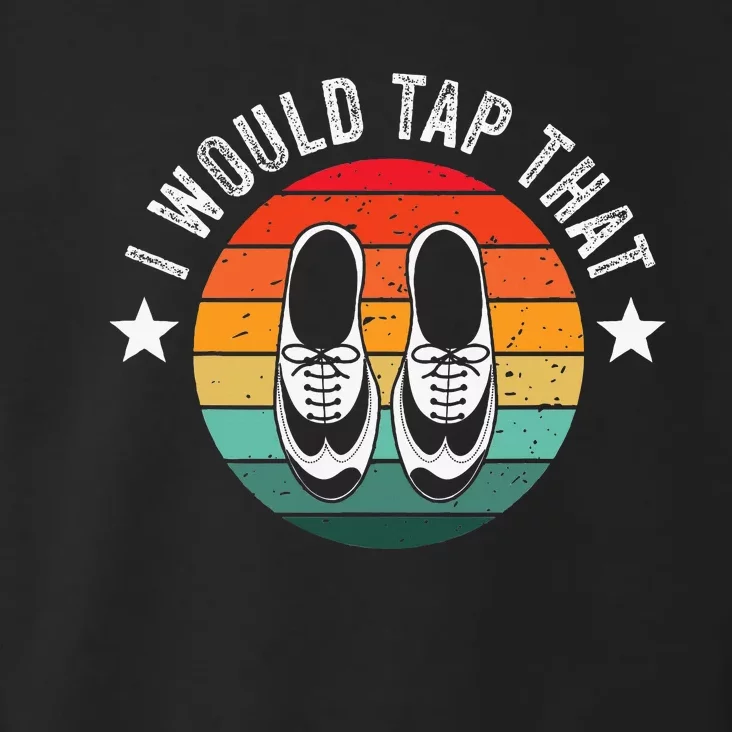 I Would Tap That Recital Tap Dancer Tap Dancing Toddler Hoodie