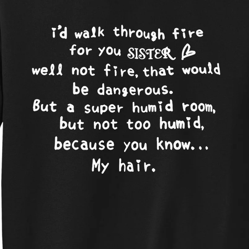 Id Walk Through Fire For You Sister Well Not Fire Sweatshirt