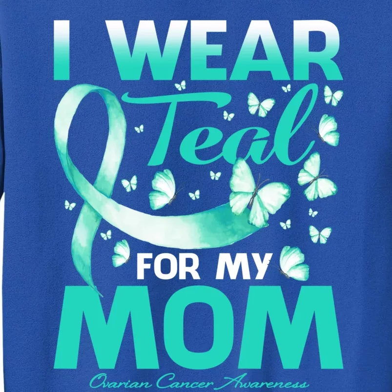 I Wear Teal For My Mom Ovarian Cancer Awareness Funny Gift Tall Sweatshirt