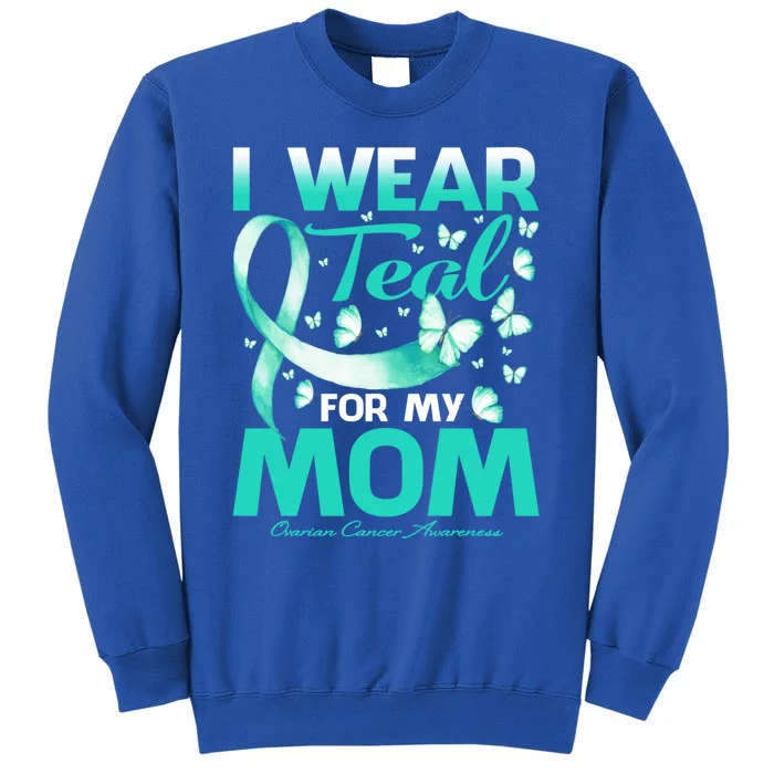 I Wear Teal For My Mom Ovarian Cancer Awareness Funny Gift Tall Sweatshirt