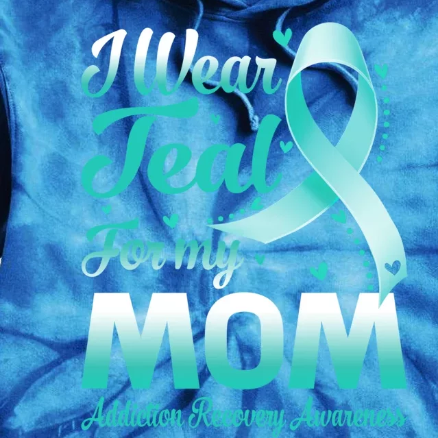 I Wear Teal For My Mom Addiction Recovery Awareness Rbbon Gift Tie Dye Hoodie