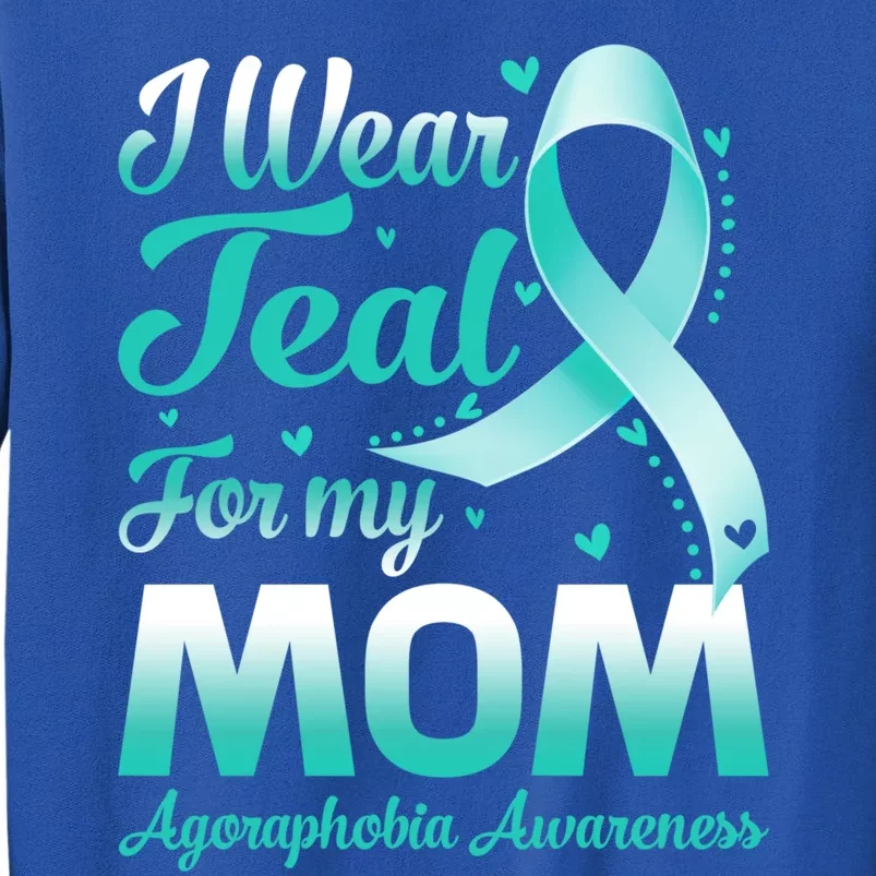 I Wear Teal For My Mom Agoraphobia Awareness Ribbon Gift Tall Sweatshirt