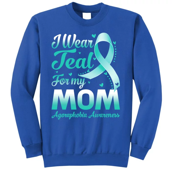 I Wear Teal For My Mom Agoraphobia Awareness Ribbon Gift Tall Sweatshirt