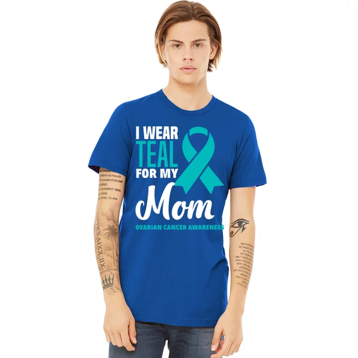 I Wear Teal For My Mom Ovarian Cancer Awareness Gift Premium T-Shirt