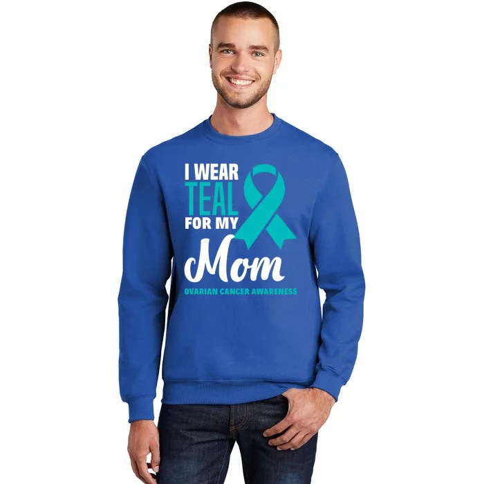 I Wear Teal For My Mom Ovarian Cancer Awareness Gift Tall Sweatshirt