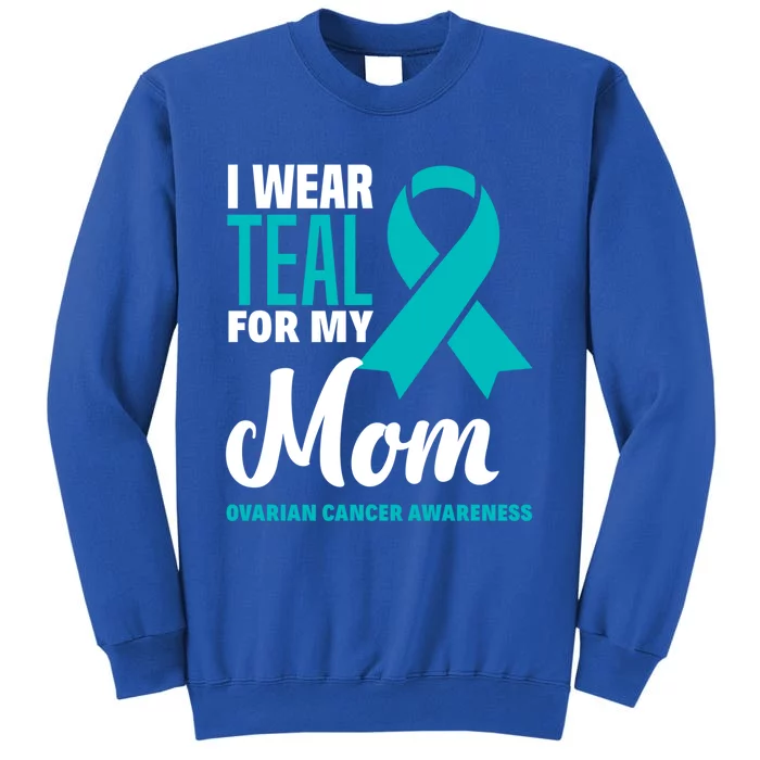 I Wear Teal For My Mom Ovarian Cancer Awareness Gift Tall Sweatshirt