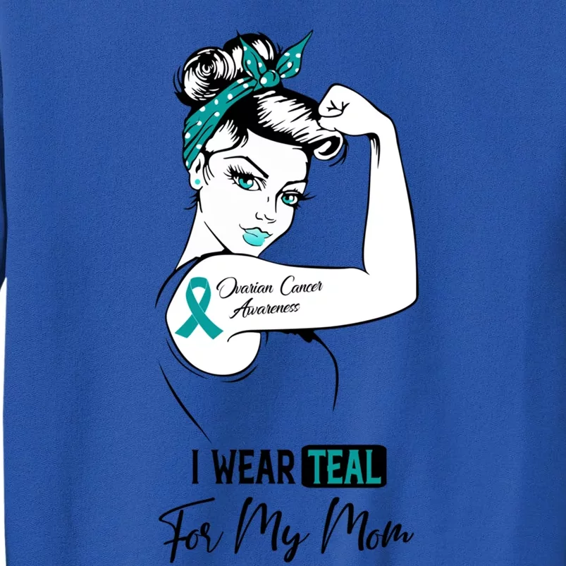 I Wear Teal For My Mom Ovarian Cancer Awareness Great Gift Sweatshirt