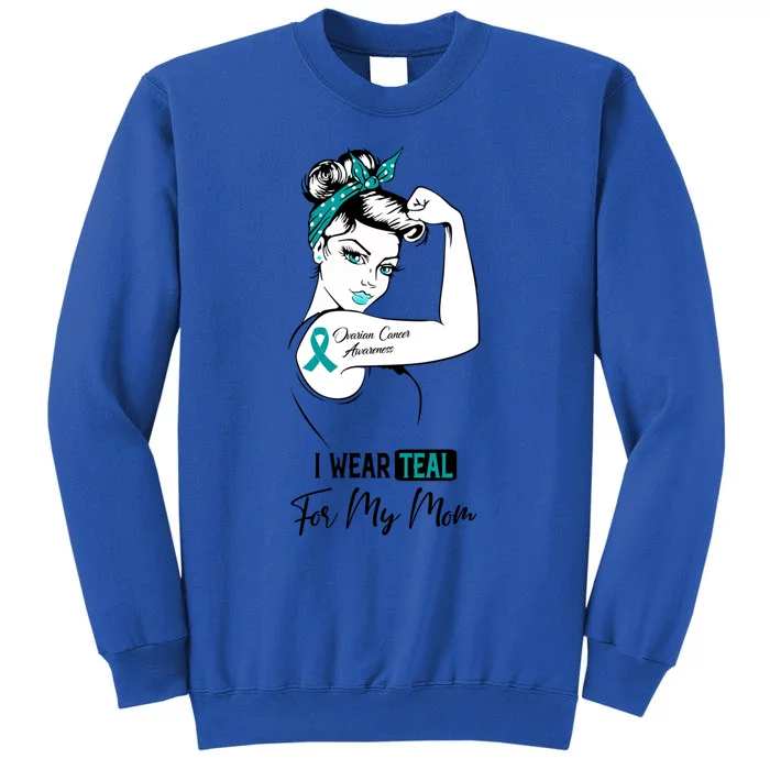 I Wear Teal For My Mom Ovarian Cancer Awareness Great Gift Sweatshirt