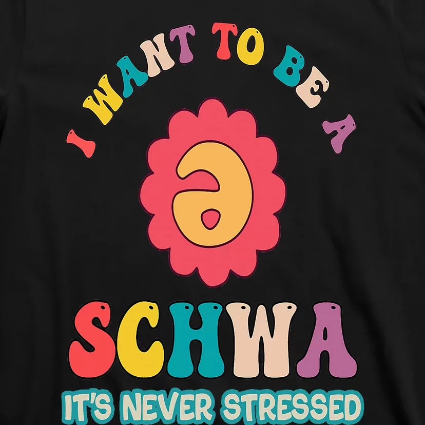 I Want To Be A Schwa It's Never Stressed Science Of Reading T-Shirt