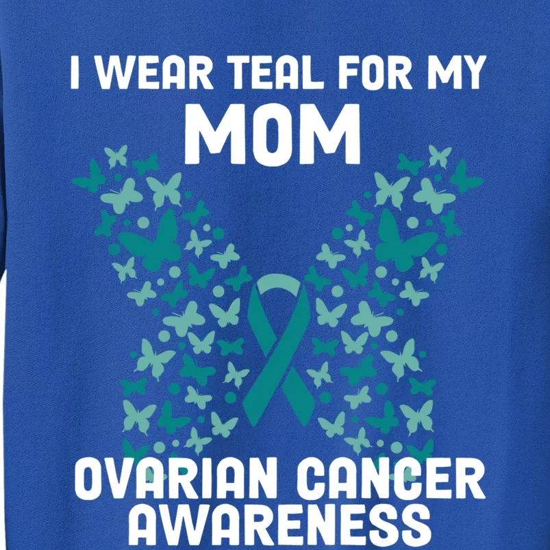 I Wear Teal For My Mom Ovarian Cancer Awareness Great Gift Sweatshirt