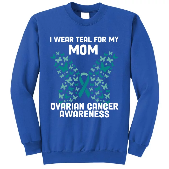 I Wear Teal For My Mom Ovarian Cancer Awareness Great Gift Sweatshirt