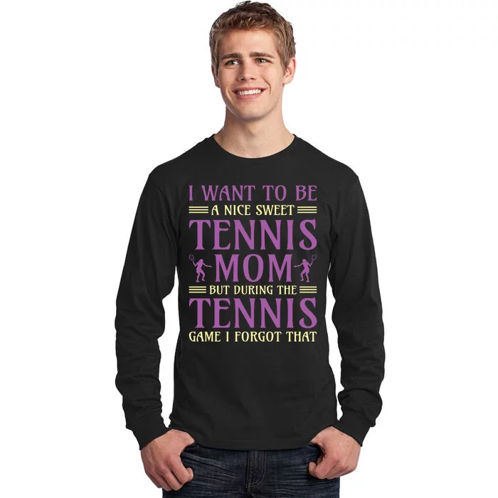 I Want To Be Nice Sweet Tennis Mom Tall Long Sleeve T-Shirt