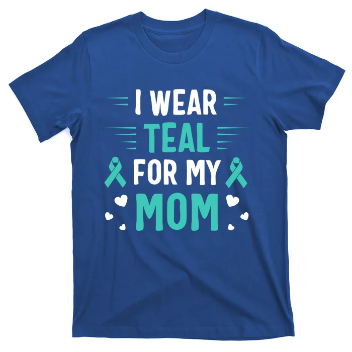 I Wear Teal For My Mom Ovarian Cancer Awareness Gift T-Shirt