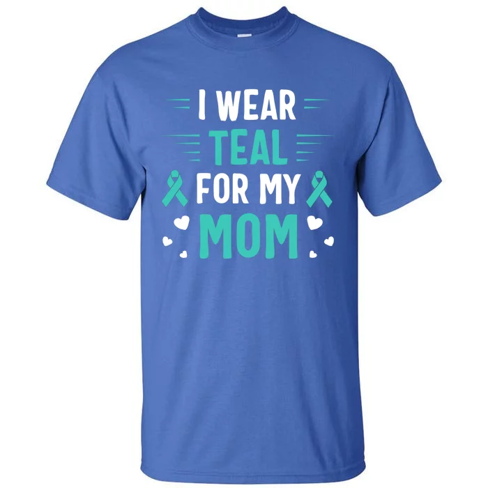 I Wear Teal For My Mom Ovarian Cancer Awareness Gift Tall T-Shirt