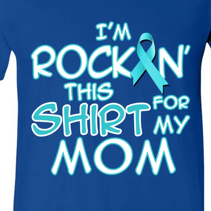 I Wear Teal For My Mom Cancer Ribbon Awareness Gift V-Neck T-Shirt