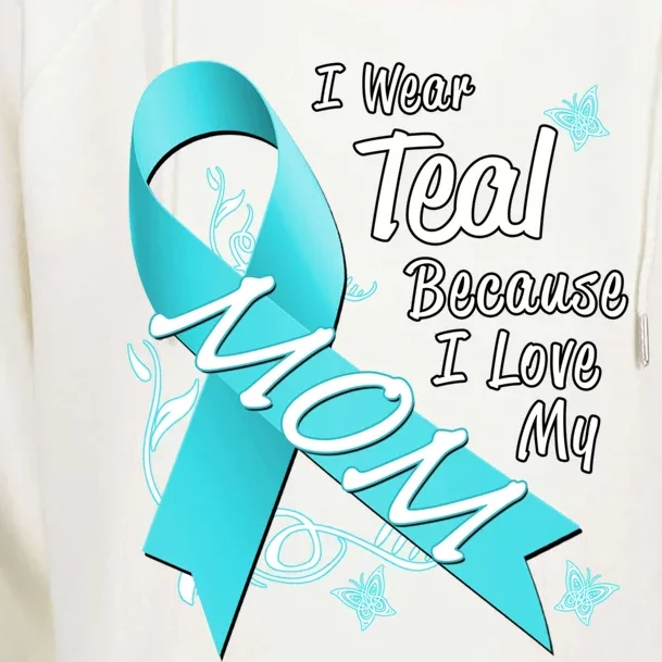 I Wear Teal For My Mom Cancer Ribbon Awareness Gift Funny Gift Womens Funnel Neck Pullover Hood