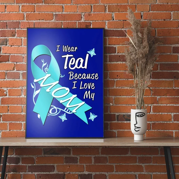 I Wear Teal For My Mom Cancer Ribbon Awareness Gift Funny Gift Poster