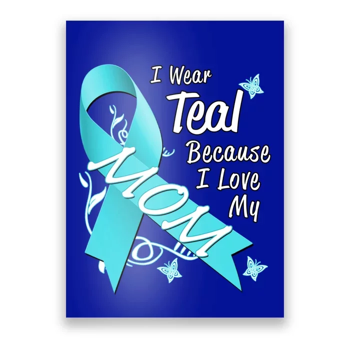 I Wear Teal For My Mom Cancer Ribbon Awareness Gift Funny Gift Poster