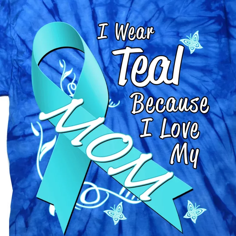 I Wear Teal For My Mom Cancer Ribbon Awareness Gift Funny Gift Tie-Dye T-Shirt