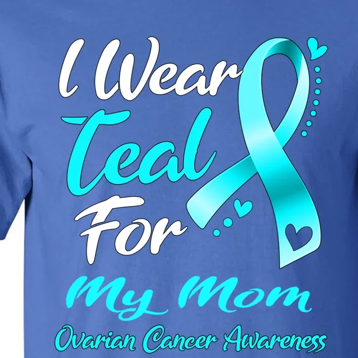 I Wear Teal For My Mom Ovarian Cancer Awareness Gift Tall T-Shirt