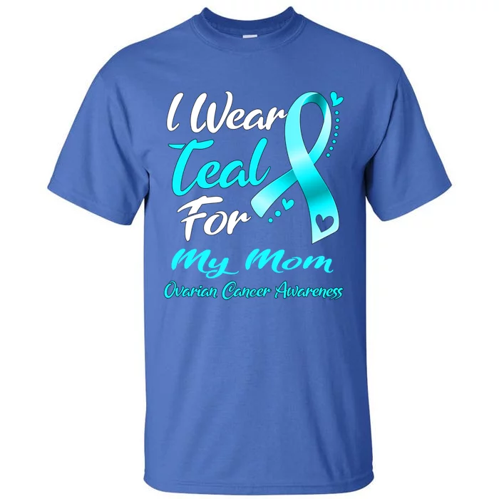 I Wear Teal For My Mom Ovarian Cancer Awareness Gift Tall T-Shirt