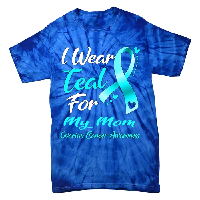 I Wear Teal For My Mom Ovarian Cancer Awareness Gift Tie-Dye T-Shirt