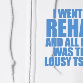 I Went To Rehab And All I Got Was This Lousy Full Zip Hoodie