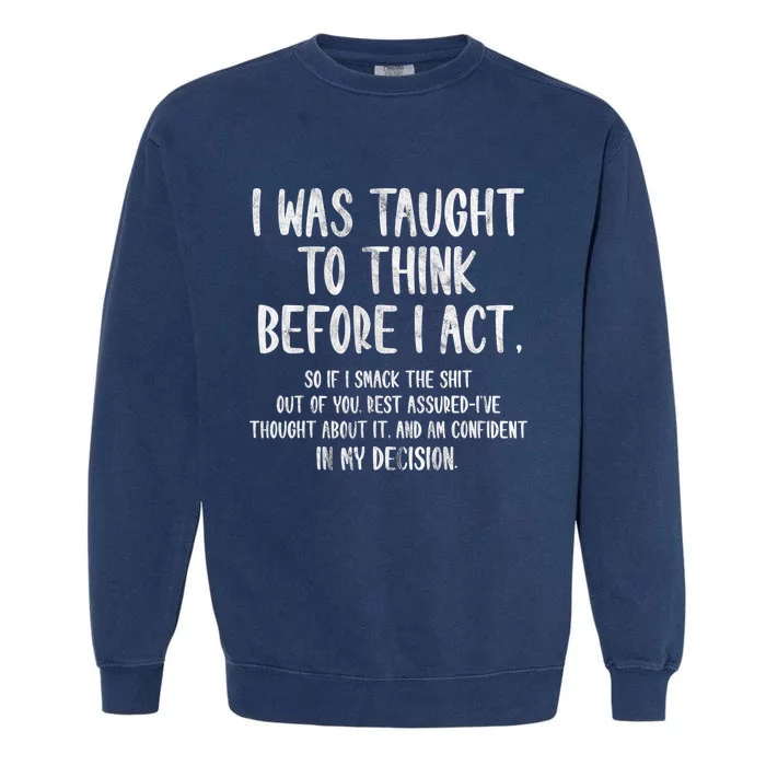 I Was Taught To Think Before I Act Funny Sarcasm Sarcastic Garment-Dyed Sweatshirt