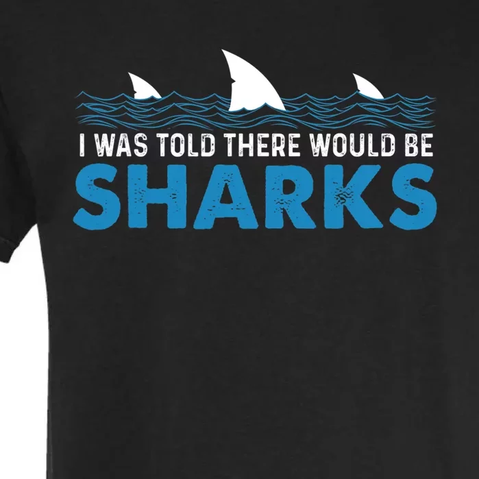 I Was Told There Would Be Sharks Shark Lover Ocean Garment-Dyed Heavyweight T-Shirt