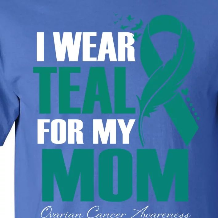 I Wear Teal For My Mom Ovarian Cancer Awareness Gift Tall T-Shirt