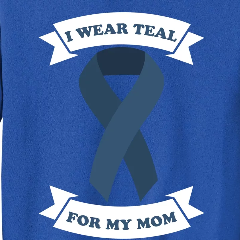 I Wear Teal For My Mom Ovarian Cancer Awareness Great Gift Tall Sweatshirt