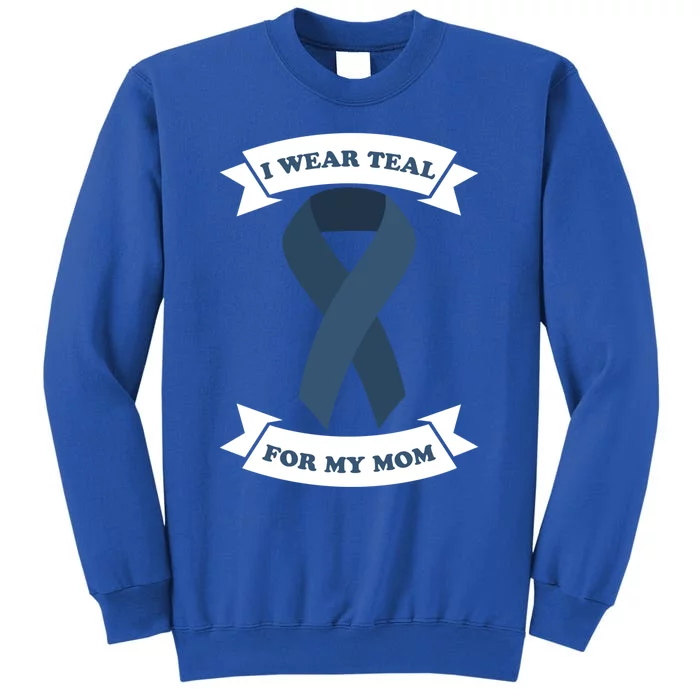 I Wear Teal For My Mom Ovarian Cancer Awareness Great Gift Tall Sweatshirt