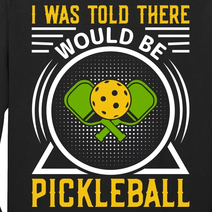 I Was Told There Would Be Pickleball Tall Long Sleeve T-Shirt