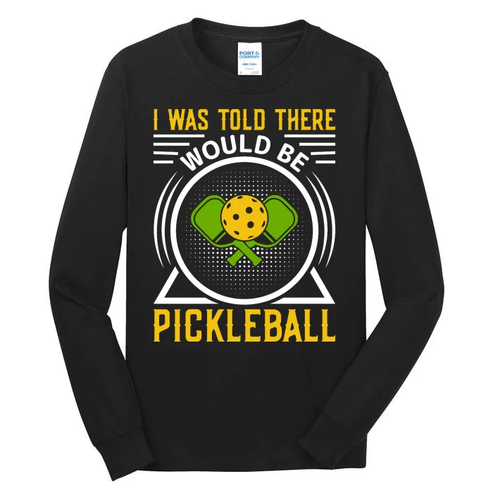 I Was Told There Would Be Pickleball Tall Long Sleeve T-Shirt